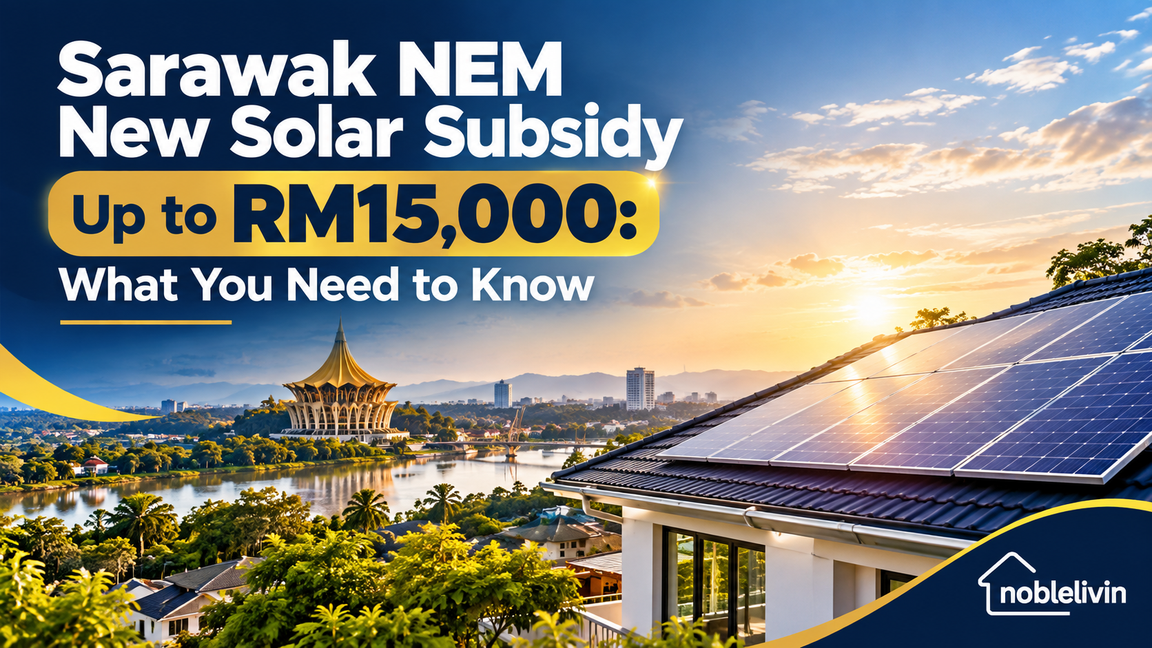 noble-livin-sarawak-nem-new-solar-subsidy-up-to-rm15000-what-you-need-to-know